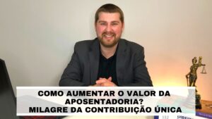 Read more about the article COMO AUMENTAR O VALOR DA APOSENTADORIA E O MILAGRE DA CONTRIBUIÇÃO ÚNICA